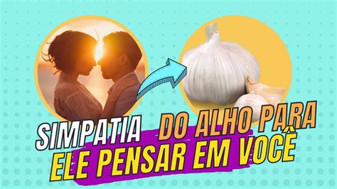simpatia do alho para ele pensar em você|Simpatia do alho para ele pensar em você loucamente! 24h!.